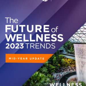 2023 Global Wellness Trends Report: Wellness + Cities: Urban Infrastructure Just Might Save Cities with Mid-Year Update [PDF]