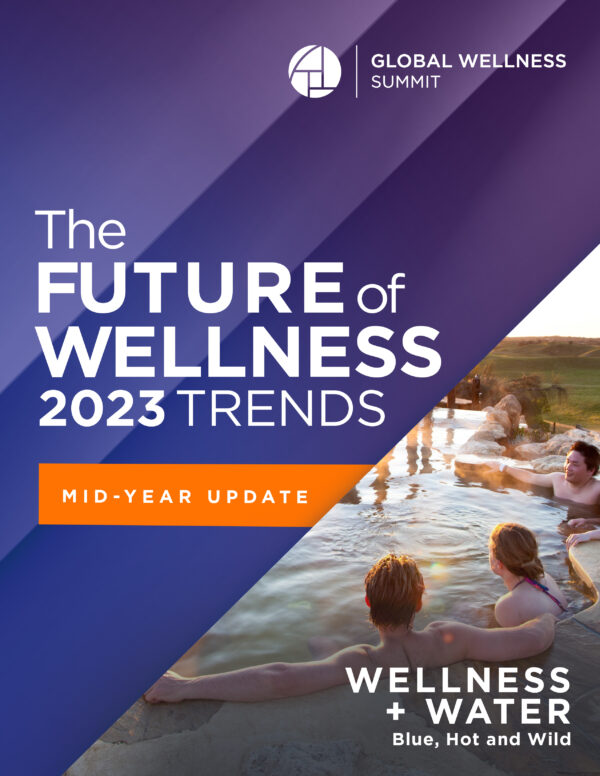 2023 Global Wellness Trends Report: Wellness + Water: Blue, Hot and Wild with Mid-Year Update [PDF]