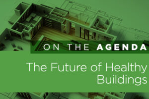 On the Agenda... The Future of Healthy Buildings