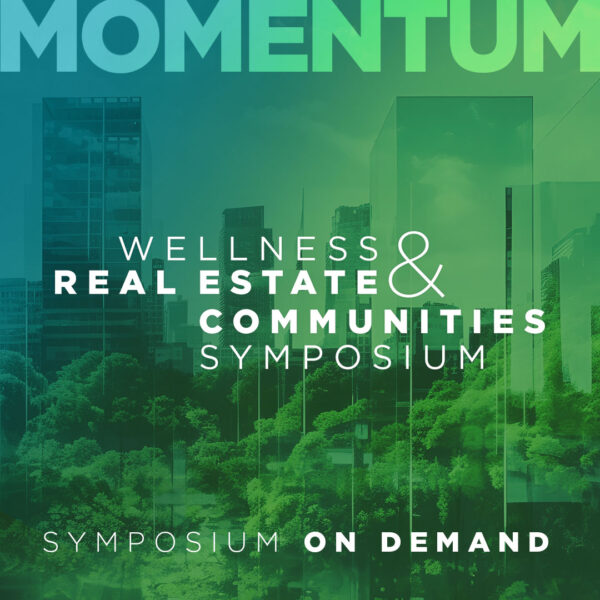 2024 Wellness Real Estate & Communities Symposium on Demand [Videos, Presentations + PDF Report]
